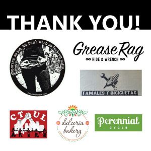 Thank you to Ovarian Psychos, Grease Rag, Tamales y Bicicletas, CTUL, Dulceria Bakery, Perennial Cycle