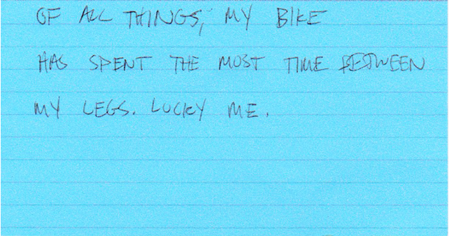 Card Two - of all things, my bike has spent the most time between my legs, lucky me
